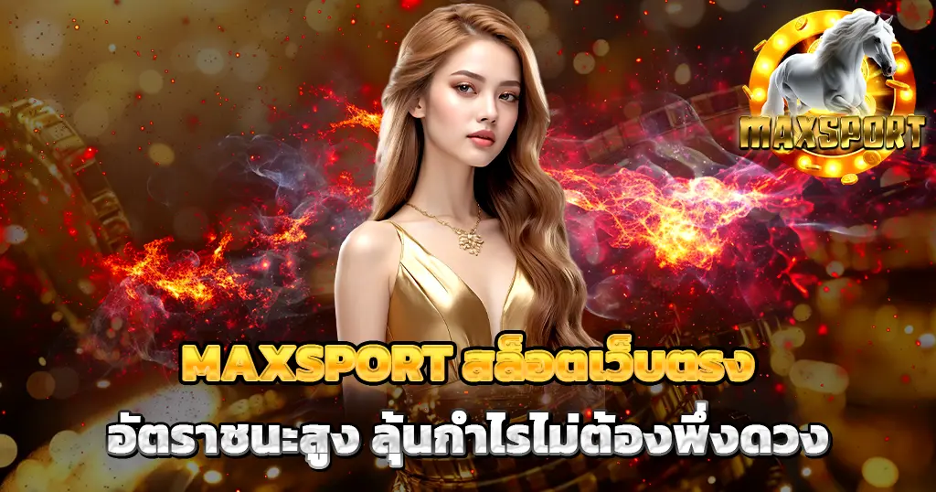 MAXSPORT สล็อตเว็บตรง อัตราชนะสูง แตกง่ายกำไรเร็ว